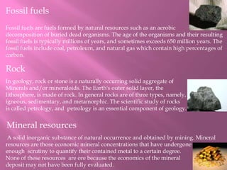 Fossil fuels
Fossil fuels are fuels formed by natural resources such as an aerobic
decomposition of buried dead organisms....