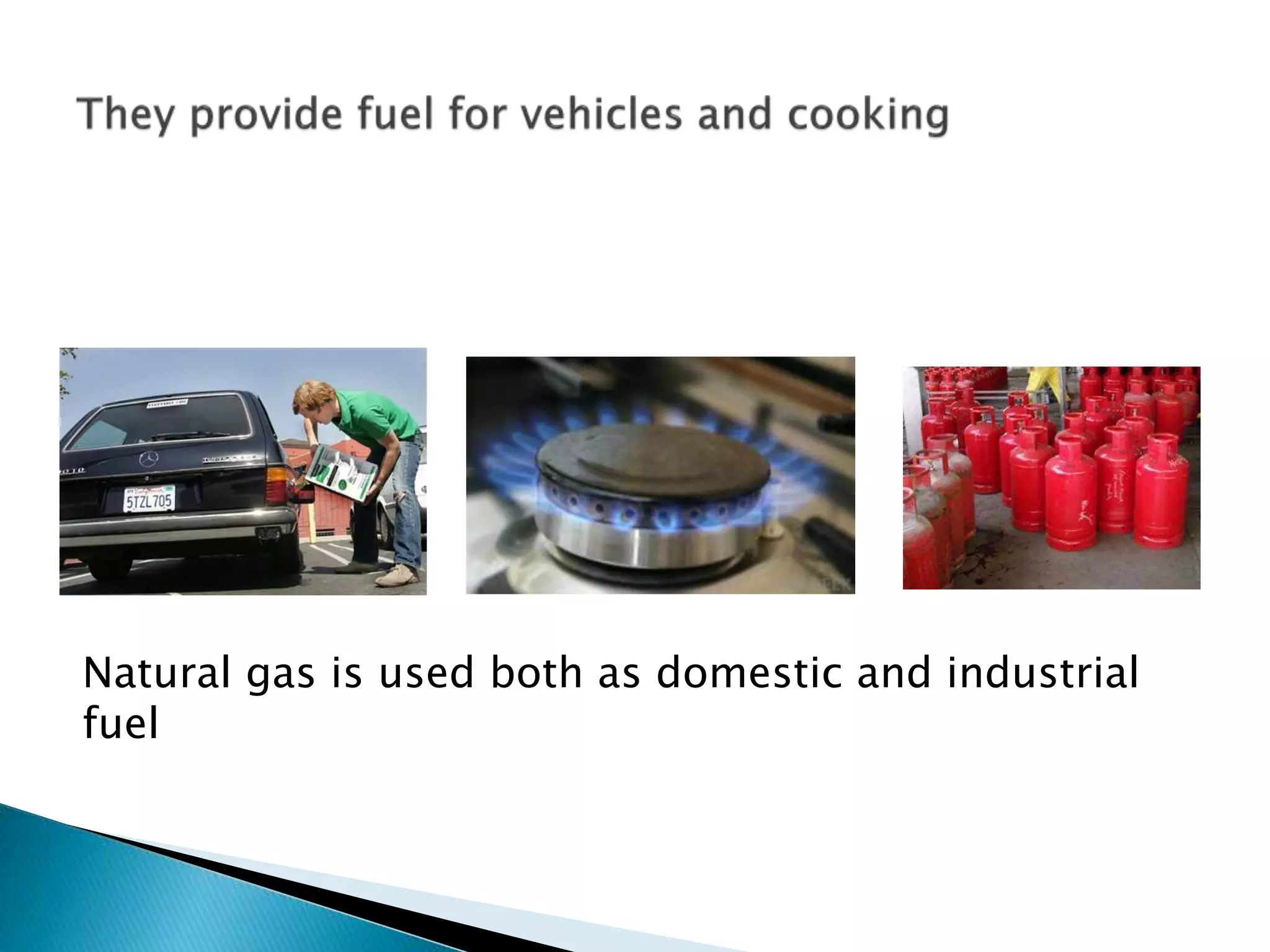 Natural gas is used both as domestic and industrial
fuel
 
