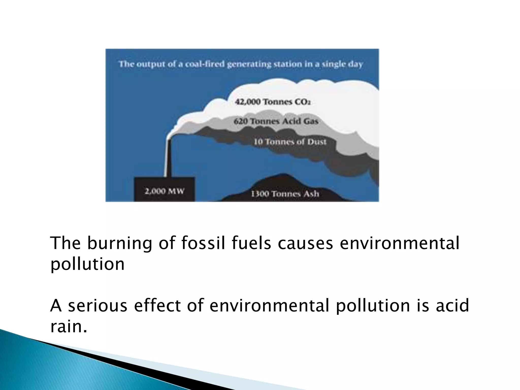 The burning of fossil fuels causes environmental
pollution
A serious effect of environmental pollution is acid
rain.
 