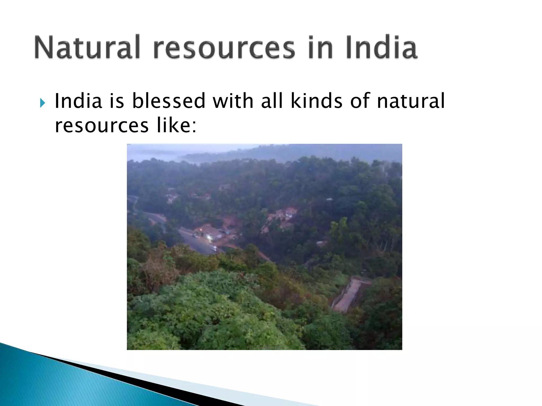  India is blessed with all kinds of natural
resources like:
 
