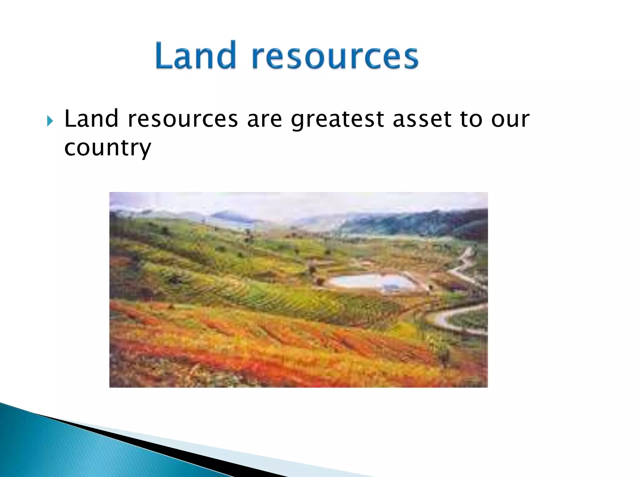  Land resources are greatest asset to our
country
 