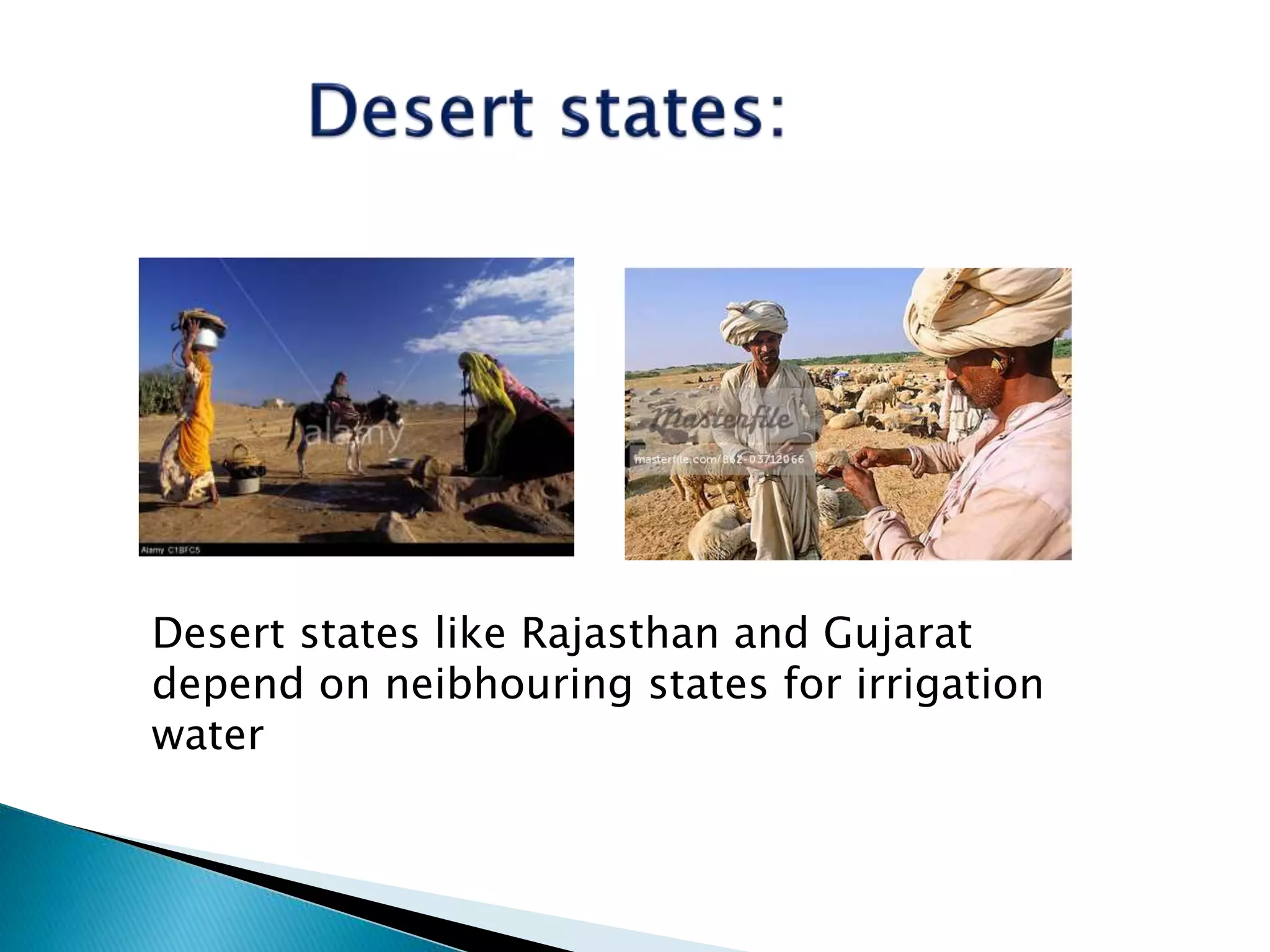 Desert states like Rajasthan and Gujarat
depend on neibhouring states for irrigation
water
 