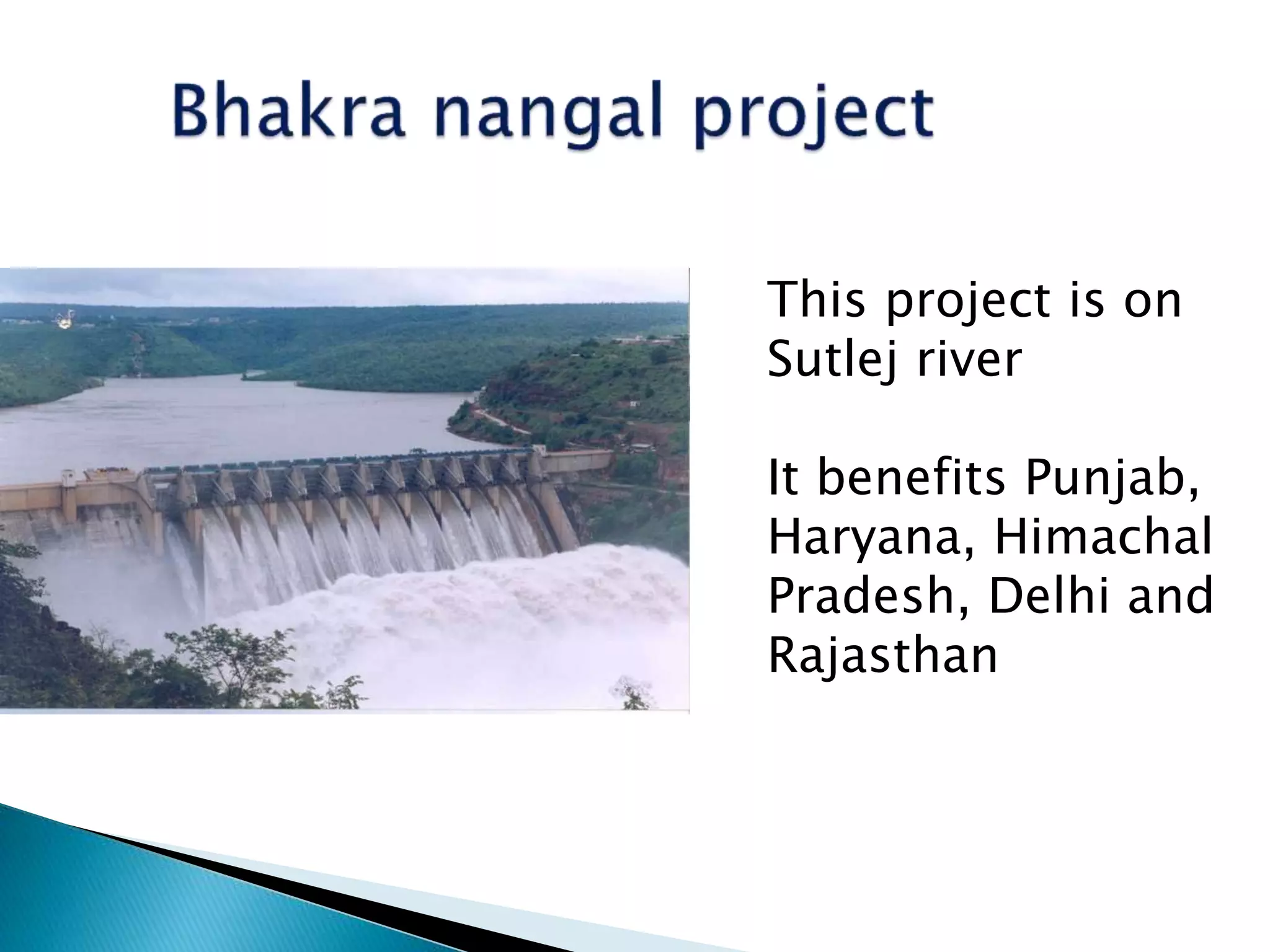This project is on
Sutlej river
It benefits Punjab,
Haryana, Himachal
Pradesh, Delhi and
Rajasthan
 