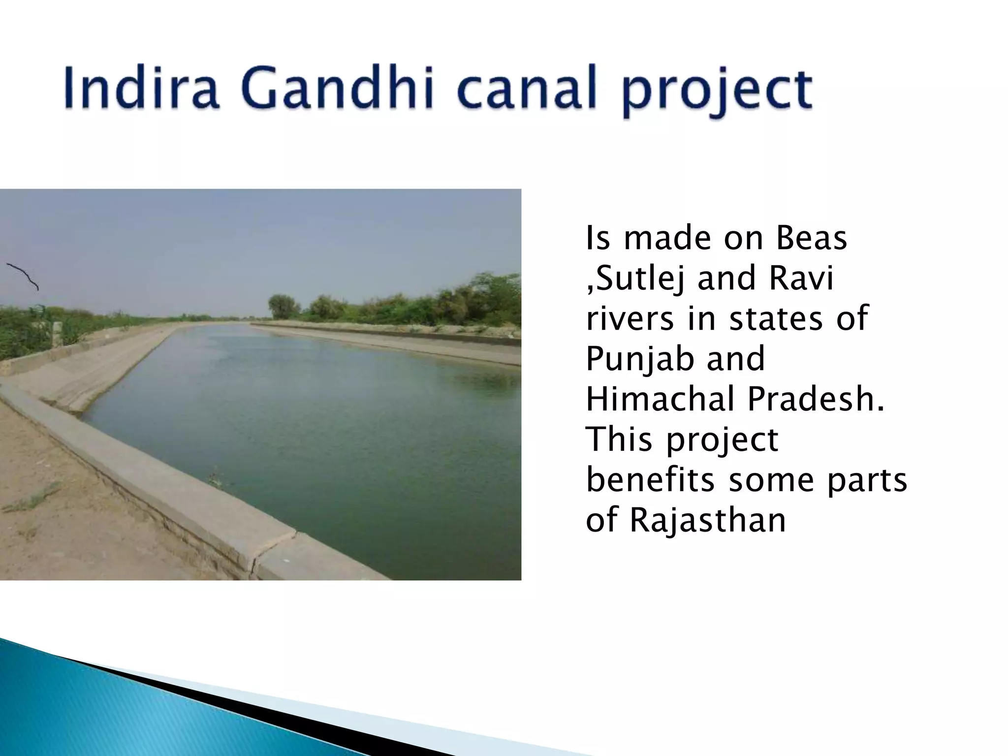 Is made on Beas
,Sutlej and Ravi
rivers in states of
Punjab and
Himachal Pradesh.
This project
benefits some parts
of Rajasthan
 