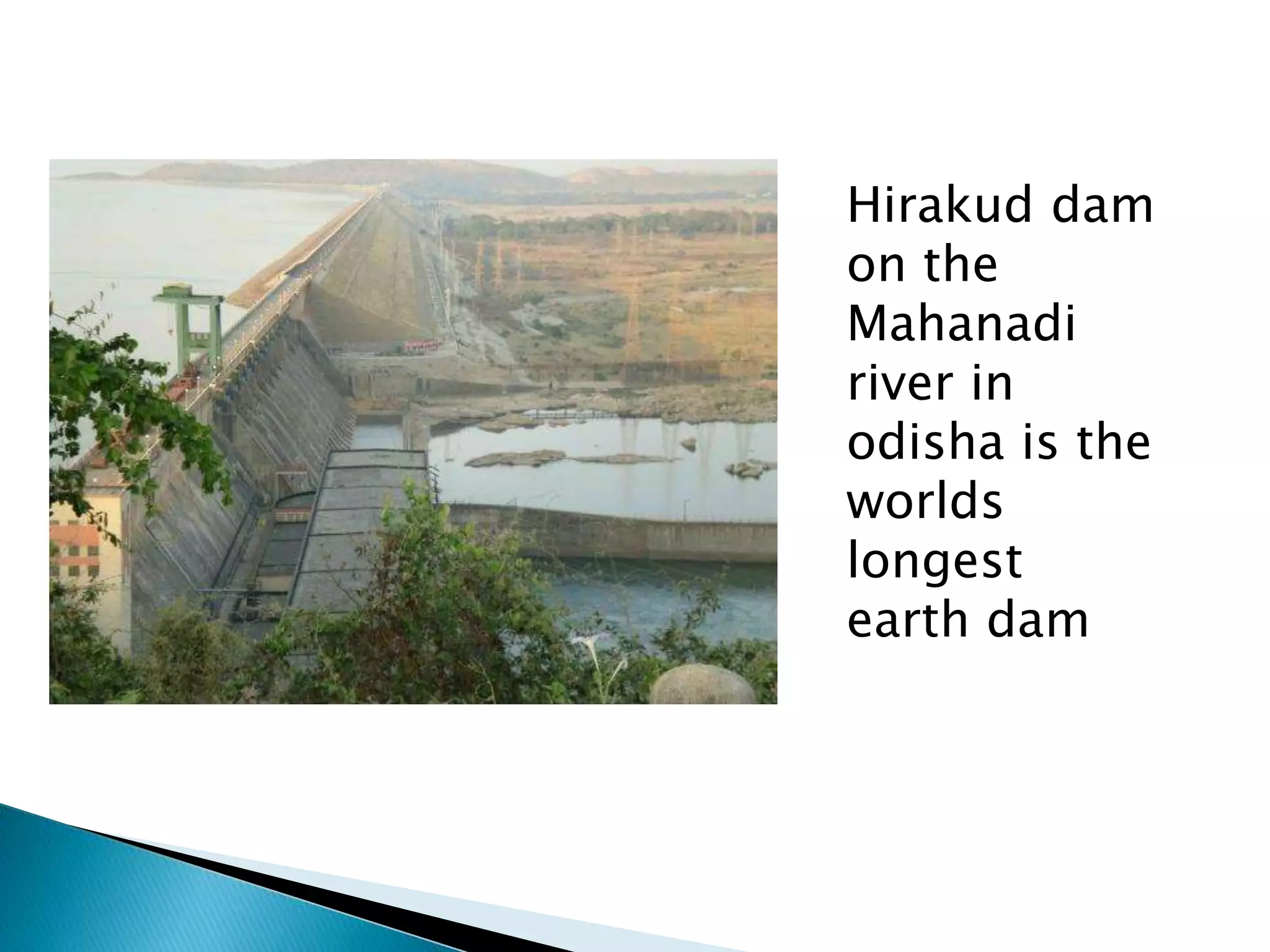 Hirakud dam
on the
Mahanadi
river in
odisha is the
worlds
longest
earth dam
 