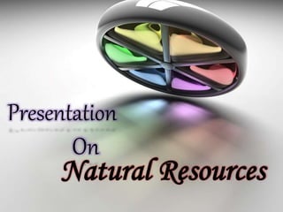 Presentation
On
Natural Resources
 