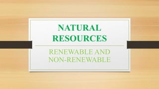 NATURAL
RESOURCES
RENEWABLE AND
NON-RENEWABLE
 