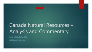 Canada Natural Resources –
Analysis and Commentary
PAUL YOUNG CPA CGA
SEPTEMBER 23, 2020
 