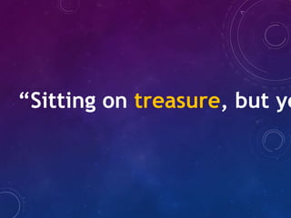 “Sitting on treasure, but ye
 