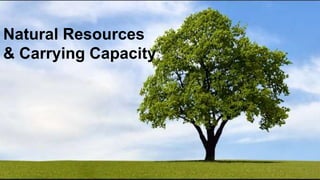 Natural Resources
& Carrying Capacity
 