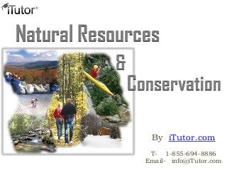 Conservation
Natural Resources
&
By iTutor.com
T- 1-855-694-8886
Email- info@iTutor.com
 