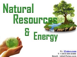 Natural
&
Energy
Resources
By iTutor.com
T- 1-855-694-8886
Email- info@iTutor.com
 