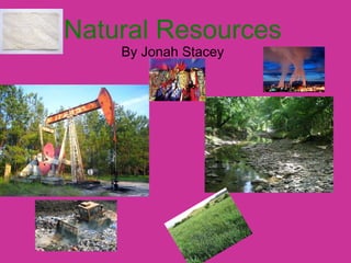 Natural Resources By Jonah Stacey 