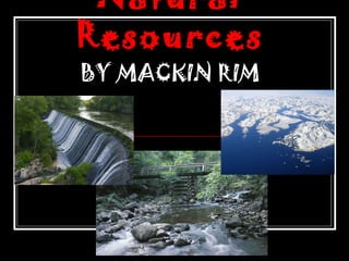 Natural Resources BY   MACKIN RIM 