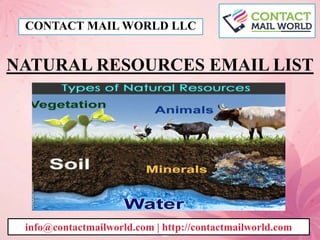 NATURAL RESOURCES EMAIL LIST
CONTACT MAIL WORLD LLC
info@contactmailworld.com | http://contactmailworld.com
 