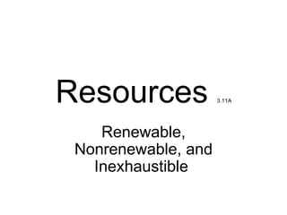 Resources  3.11A Renewable, Nonrenewable, and Inexhaustible  
