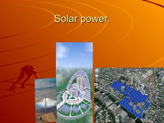 Solar power. 