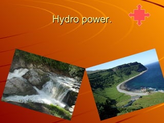 Hydro power. 
