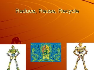 Reduce, Reuse, Recycle 