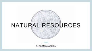 NATURAL RESOURCES
S. PADMANABHAN​
 