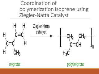 Coordination of
polymerization isoprene using
Ziegler-Natta Catalyst
 