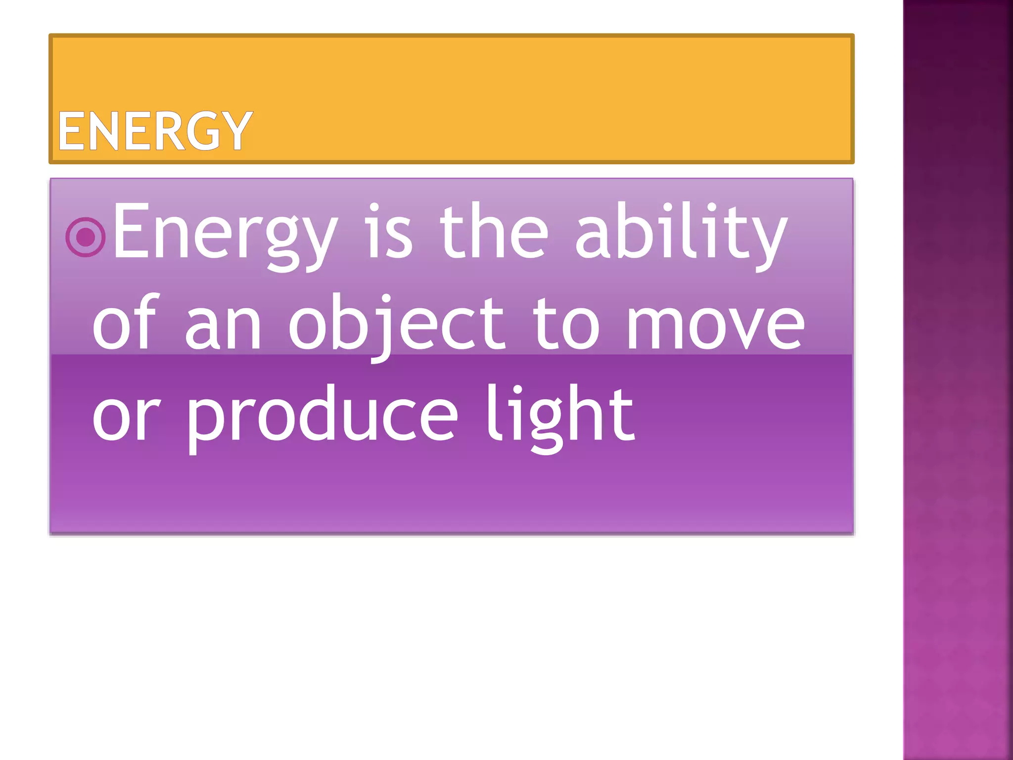 Energy is the ability
of an object to move
or produce light