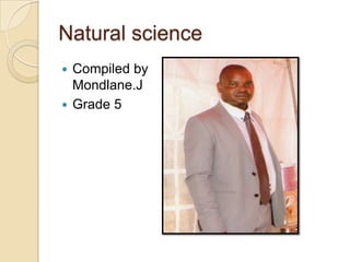 Natural science
 Compiled by
  Mondlane.J
 Grade 5
 