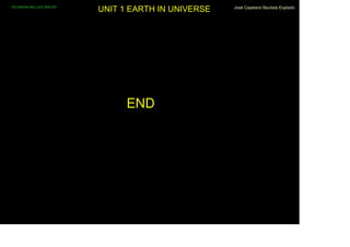 IES MARIA BELLIDO BAILÉN
                           UNIT 1 EARTH IN UNIVERSE   José Cayetano Bautista Expósito




                                 END
 