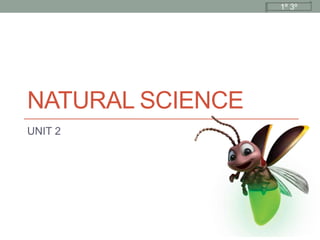 NATURAL SCIENCE 
UNIT 2 
1º 3º 
 