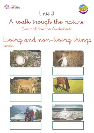 Unit 3
A walk trough the nature
(Natural Science Worksheet)
Living and non-living things
write
 