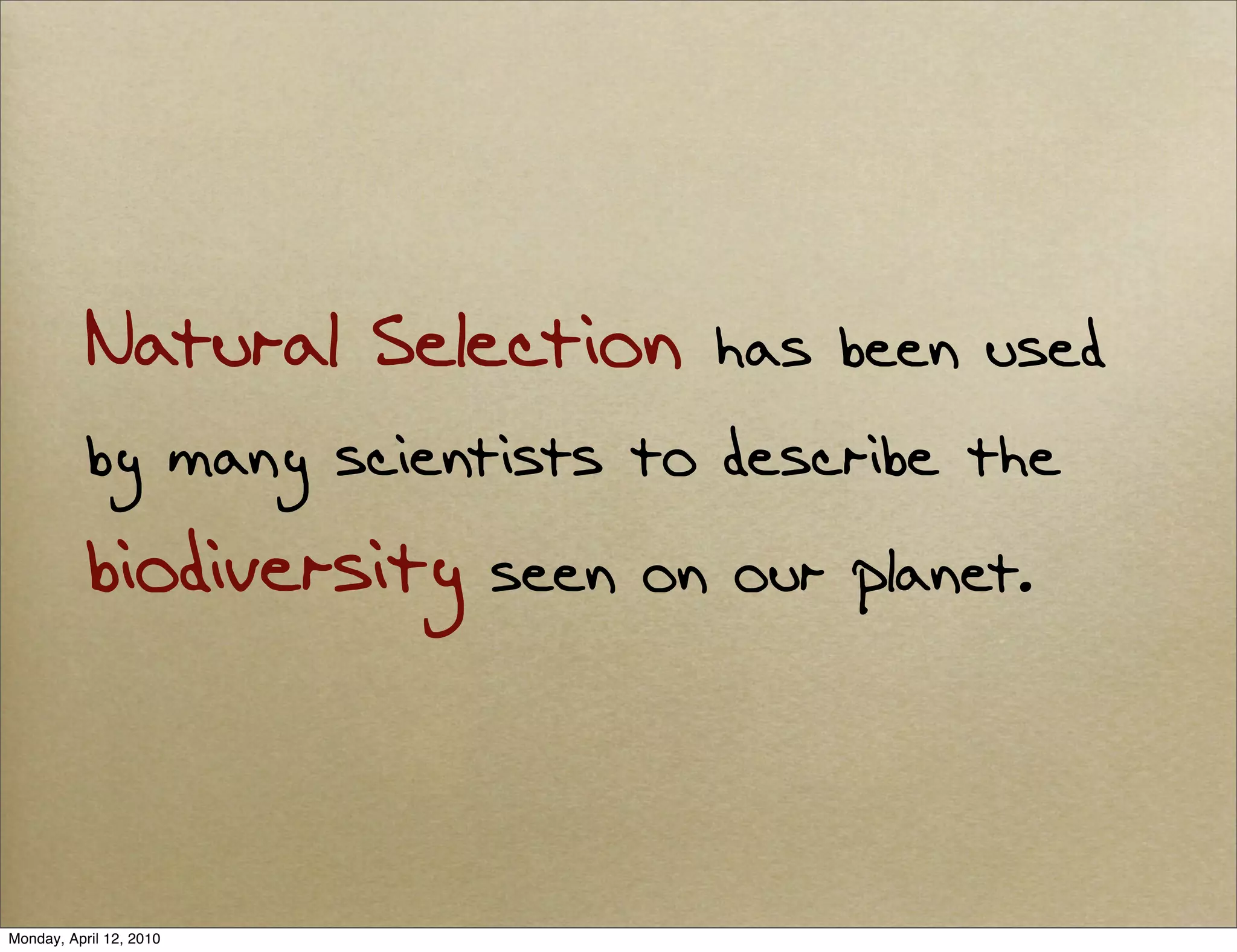 Natural Selection     has been used
           by many scientists to describe the
           biodiversity   seen on our planet.




Monday, April 12, 2010
 