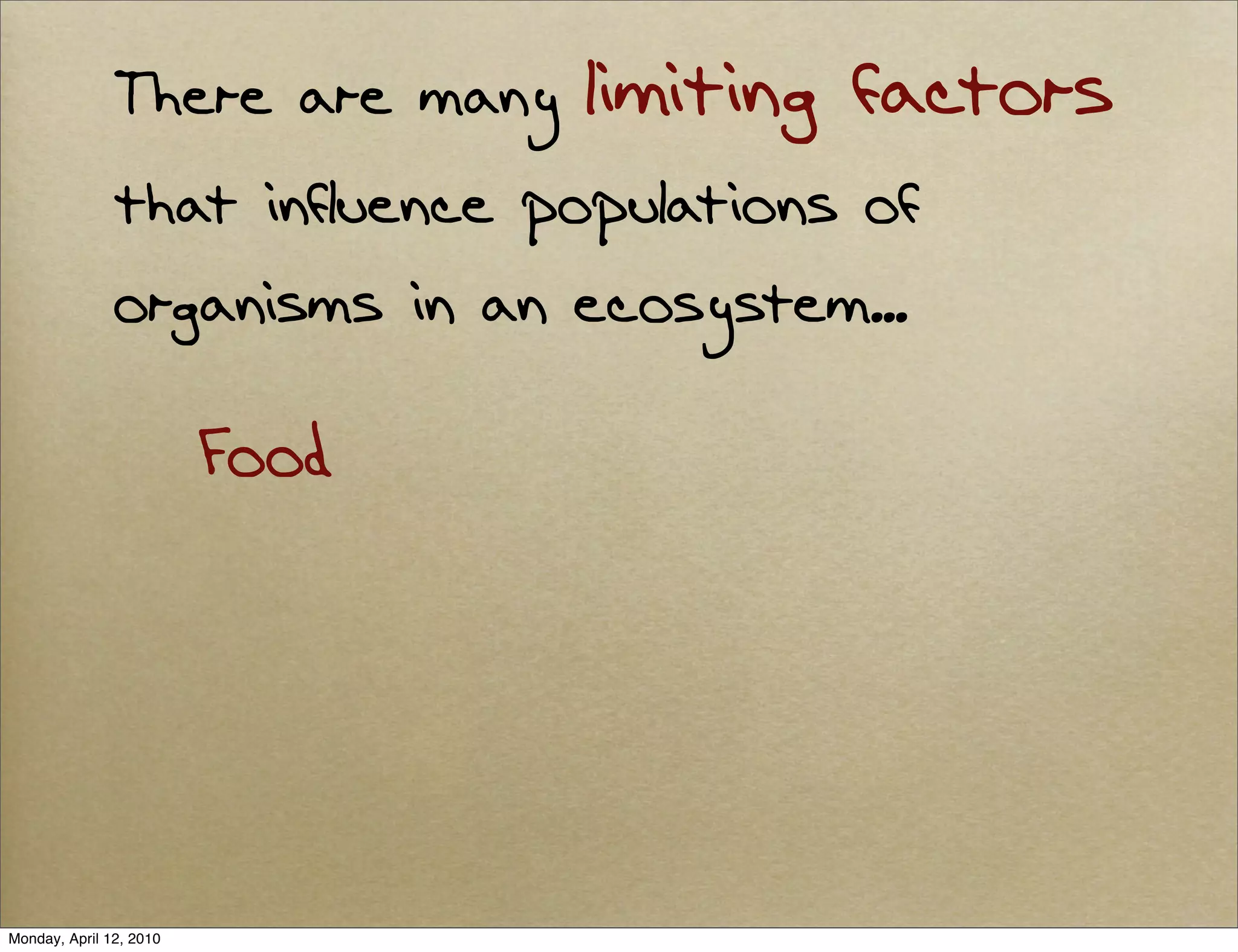 There are many   limiting factors
               that influence populations of
               organisms in an ecosystem...

                         Food




Monday, April 12, 2010
 