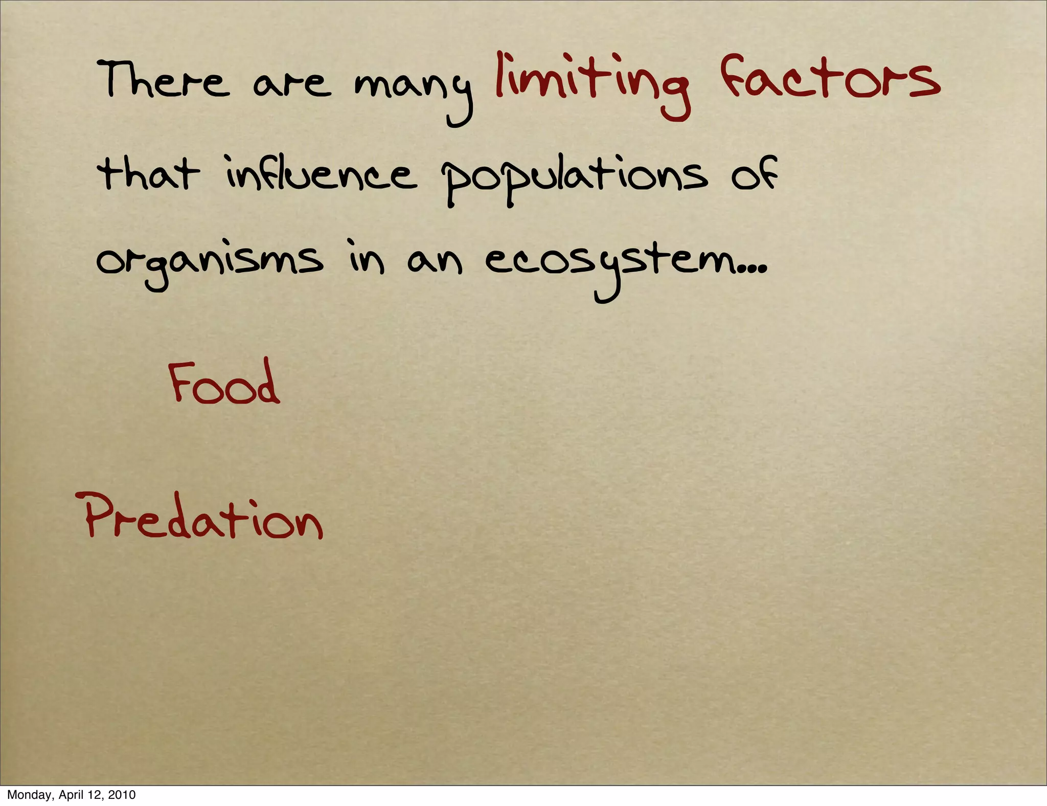 There are many   limiting factors
               that influence populations of
               organisms in an ecosystem...

                         Food

            Predation



Monday, April 12, 2010
 
