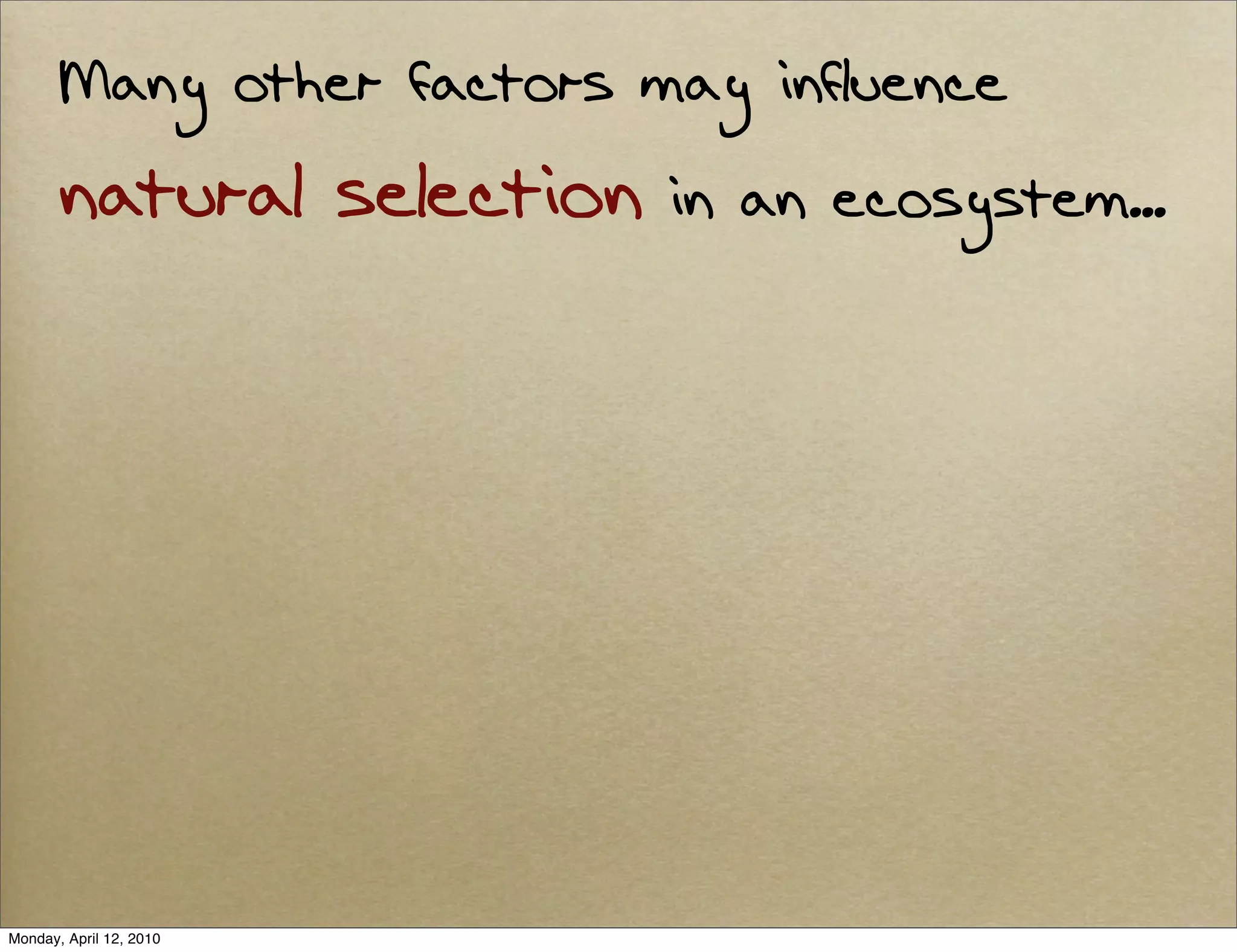 Many other factors may influence
       natural selection   in an ecosystem...




Monday, April 12, 2010
 