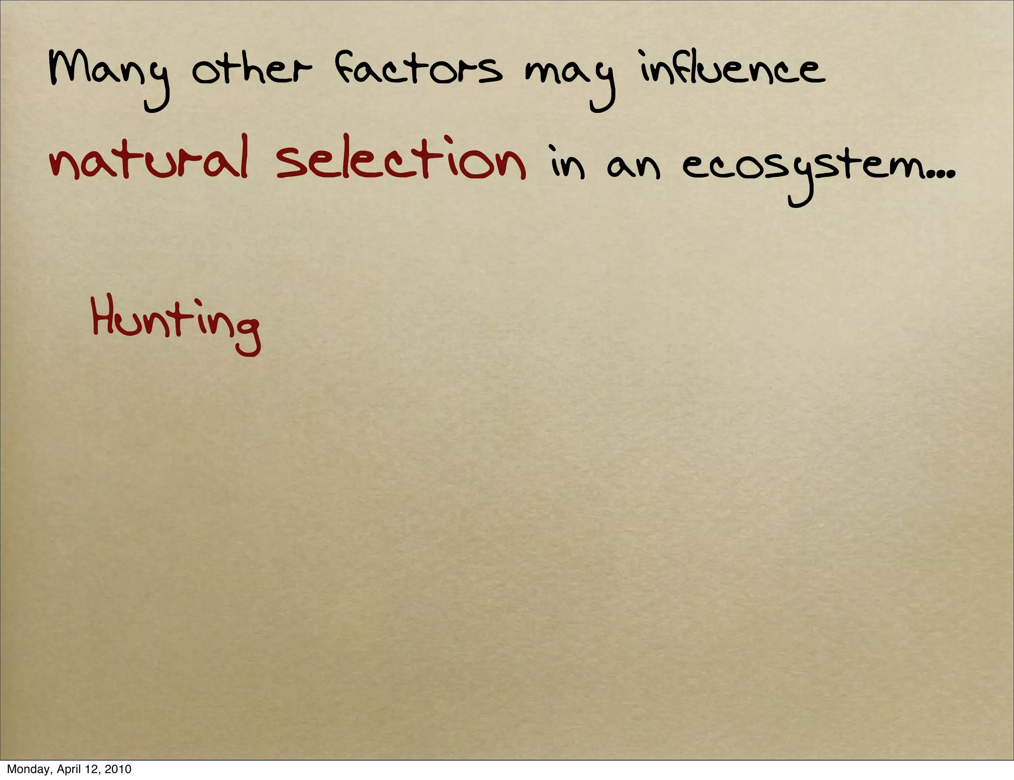 Many other factors may influence
       natural selection   in an ecosystem...

              Hunting




Monday, April 12, 2010
 