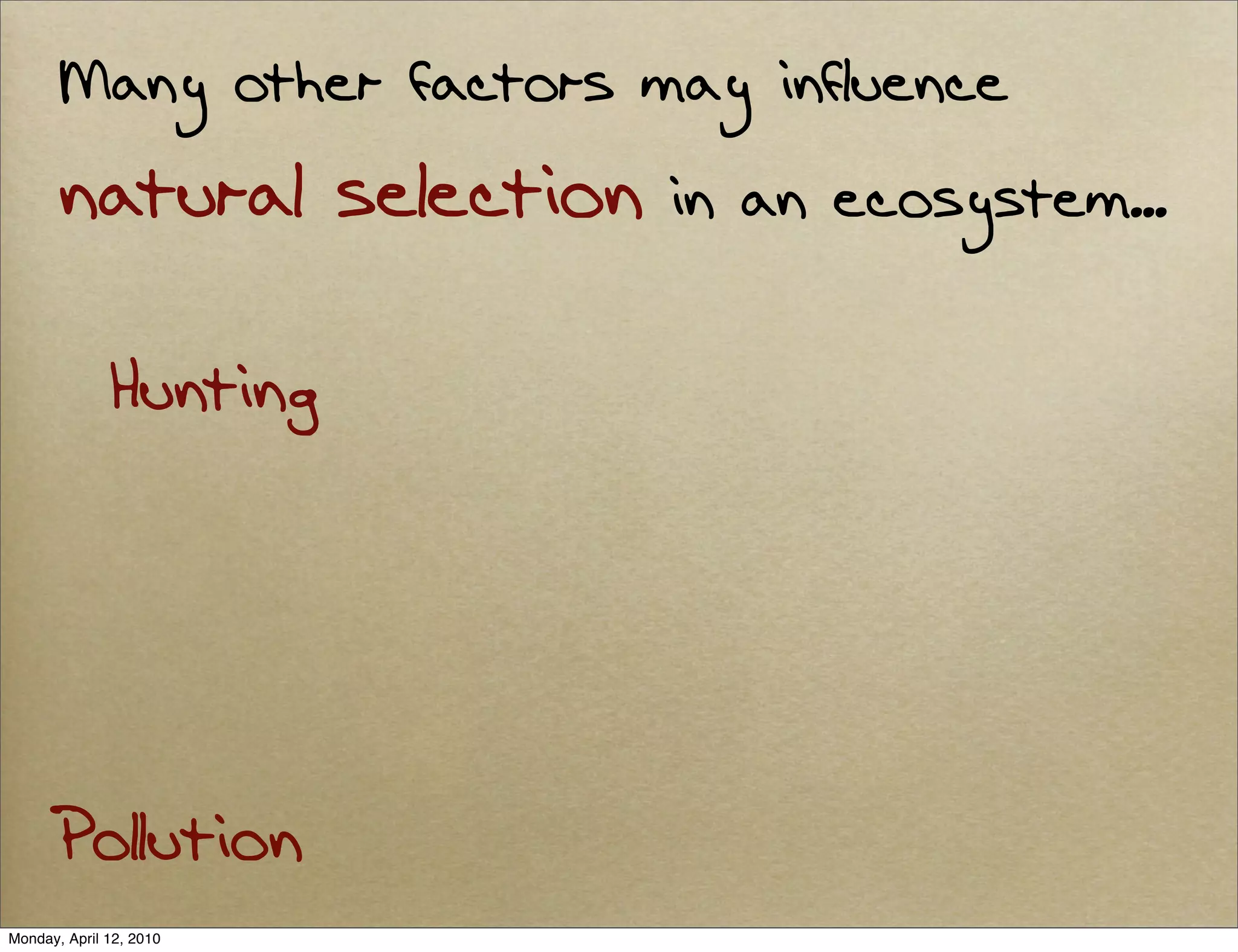 Many other factors may influence
       natural selection   in an ecosystem...

              Hunting




      Pollution
Monday, April 12, 2010
 