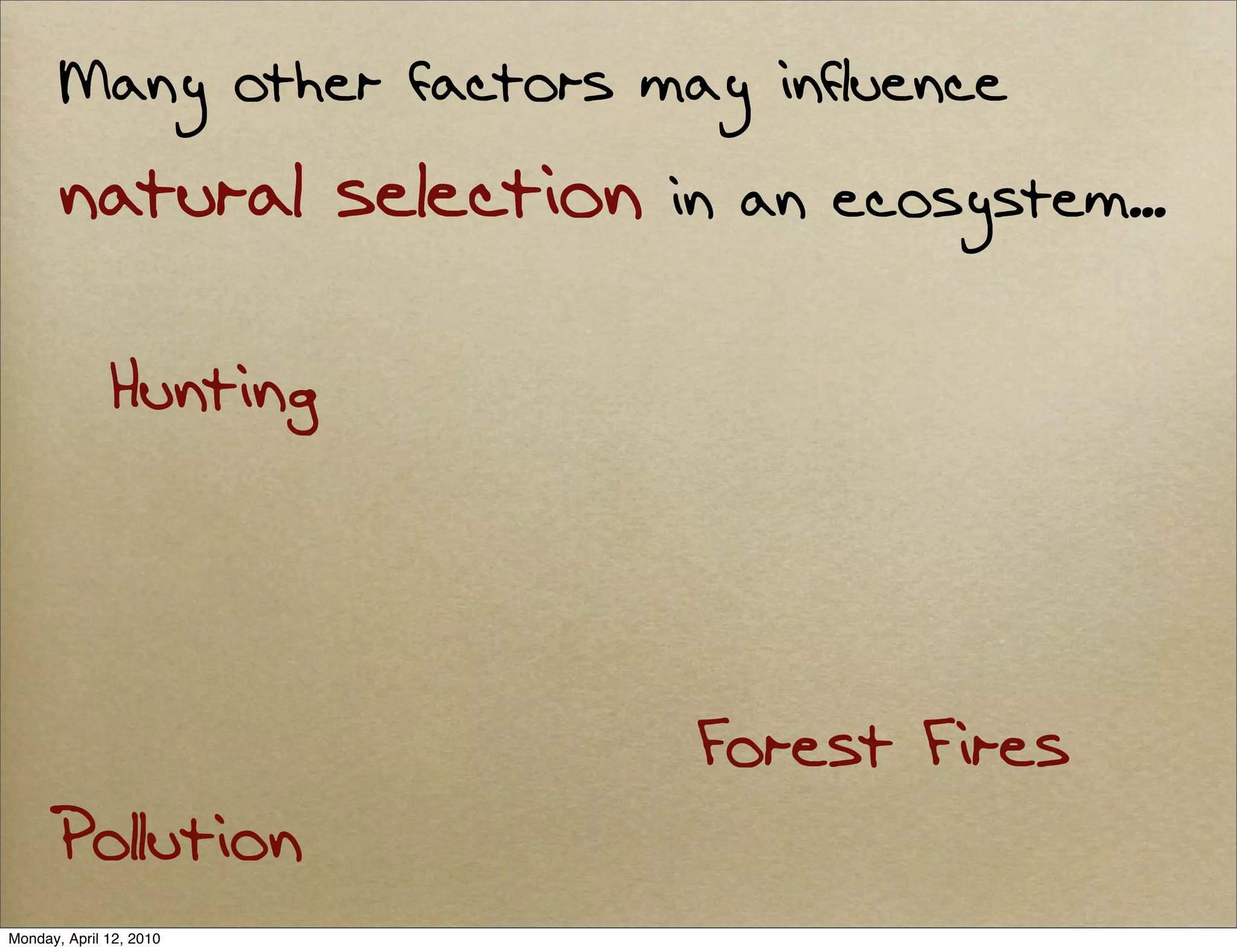 Many other factors may influence
       natural selection   in an ecosystem...

              Hunting



                            Forest Fires
      Pollution
Monday, April 12, 2010
 