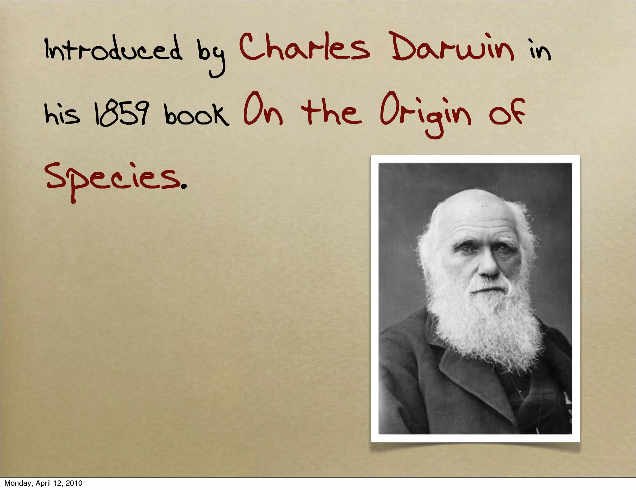 Introduced by Charles Darwin in
           his 1859 book On the Origin of
           Species.




Monday, April 12, 2010
 