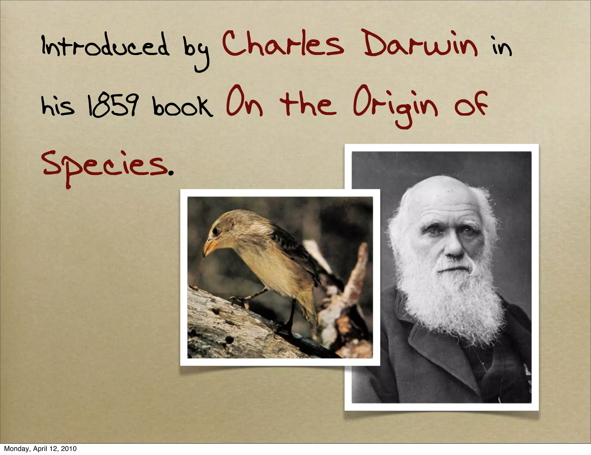 Introduced by Charles Darwin in
           his 1859 book On the Origin of
           Species.




Monday, April 12, 2010
 
