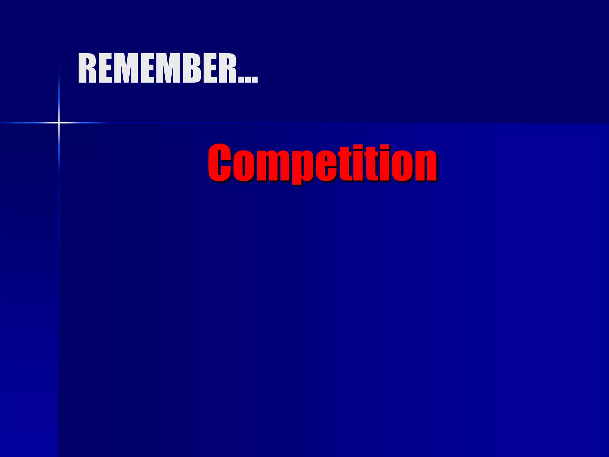 REMEMBER…

      Competition
 
