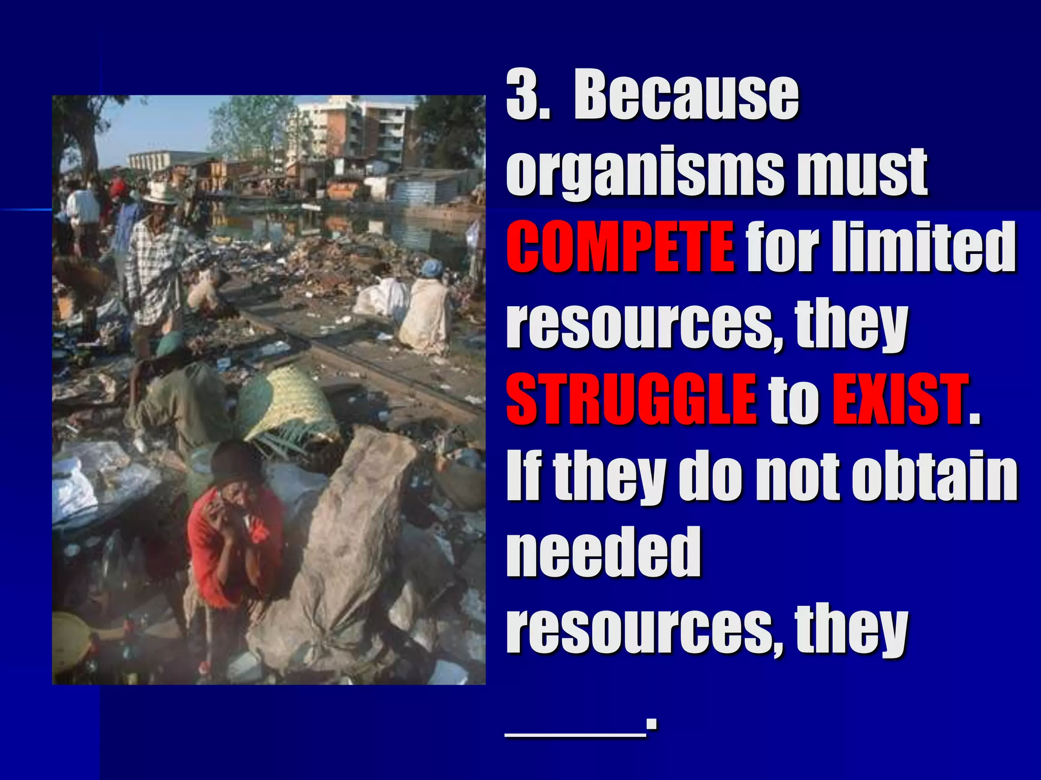 3. Because
organisms must
COMPETE for limited
resources, they
STRUGGLE to EXIST.
If they do not obtain
needed
resources, they
____.
 