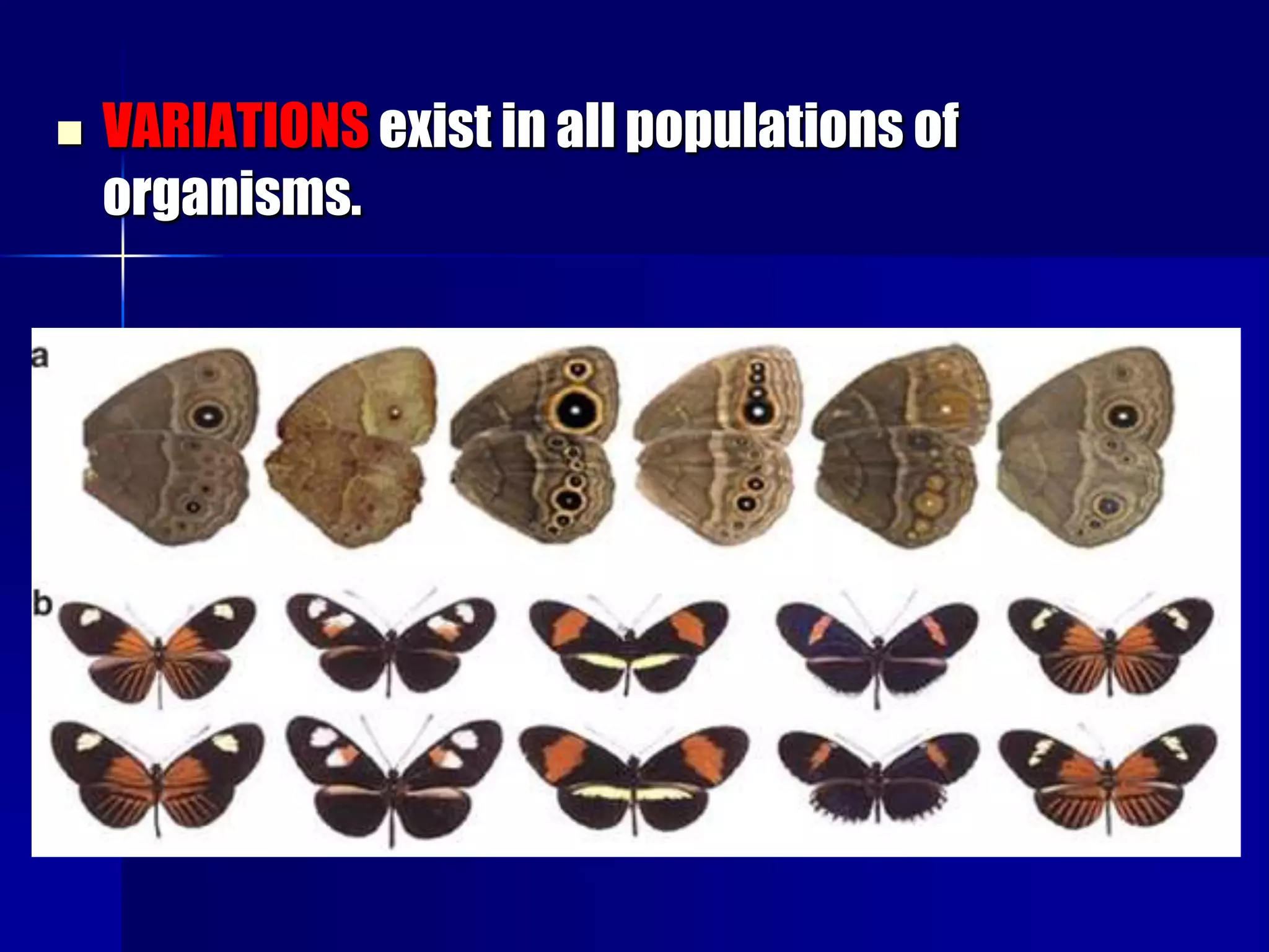    VARIATIONS exist in all populations of
    organisms.

    The 2 causes of these differences can be
     attributed to:
      – Mutation
      – Meiosis (crossing-over, unique
        combination of chromosomes in
        egg/sperm)
 