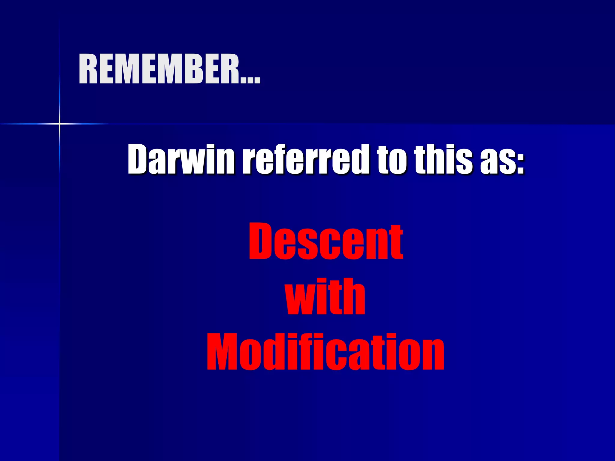 REMEMBER…

  Darwin referred to this as:

        Descent
          with
       Modification
 