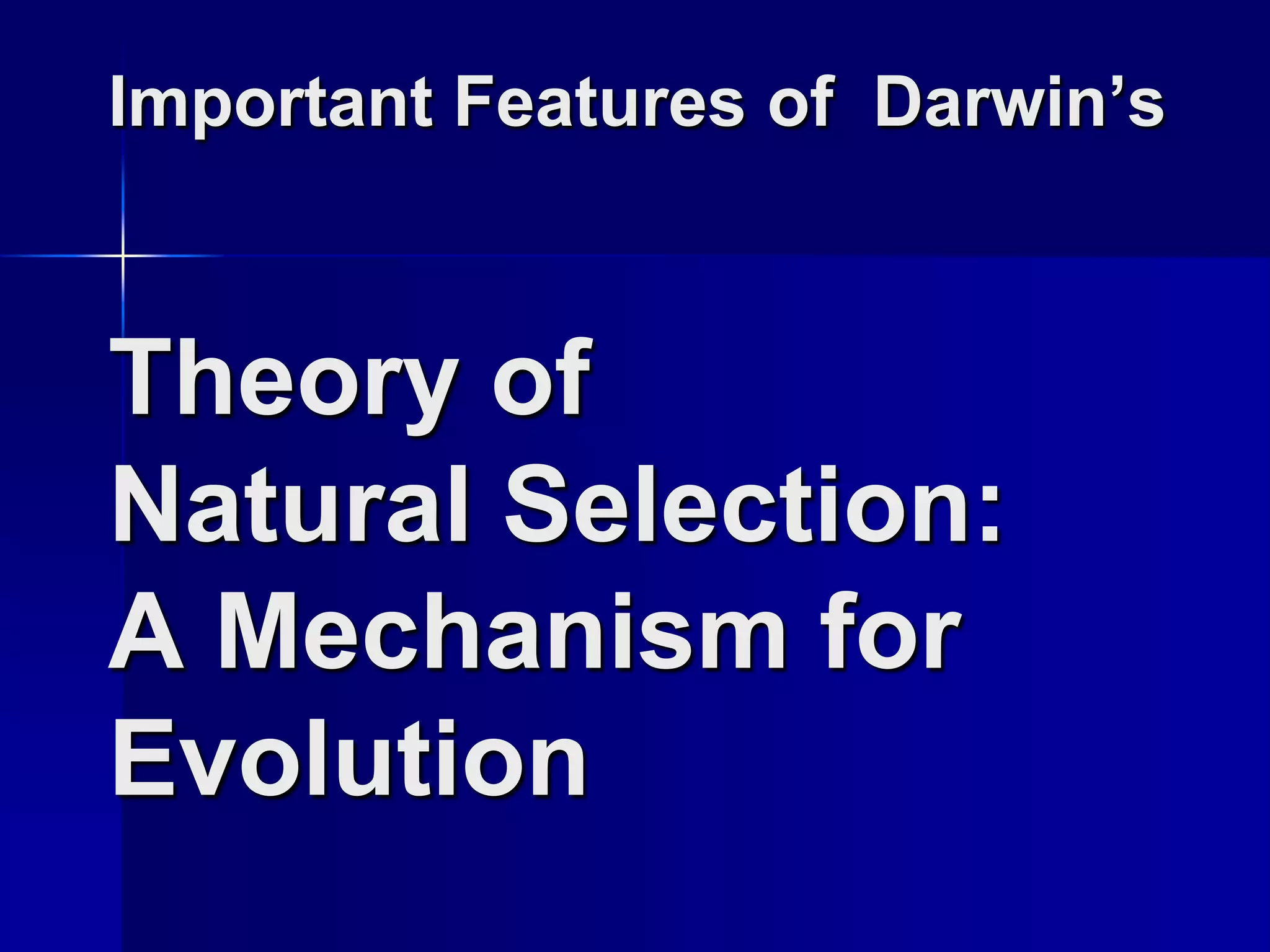 Important Features of Darwin’s



Theory of
Natural Selection:
A Mechanism for
Evolution
 