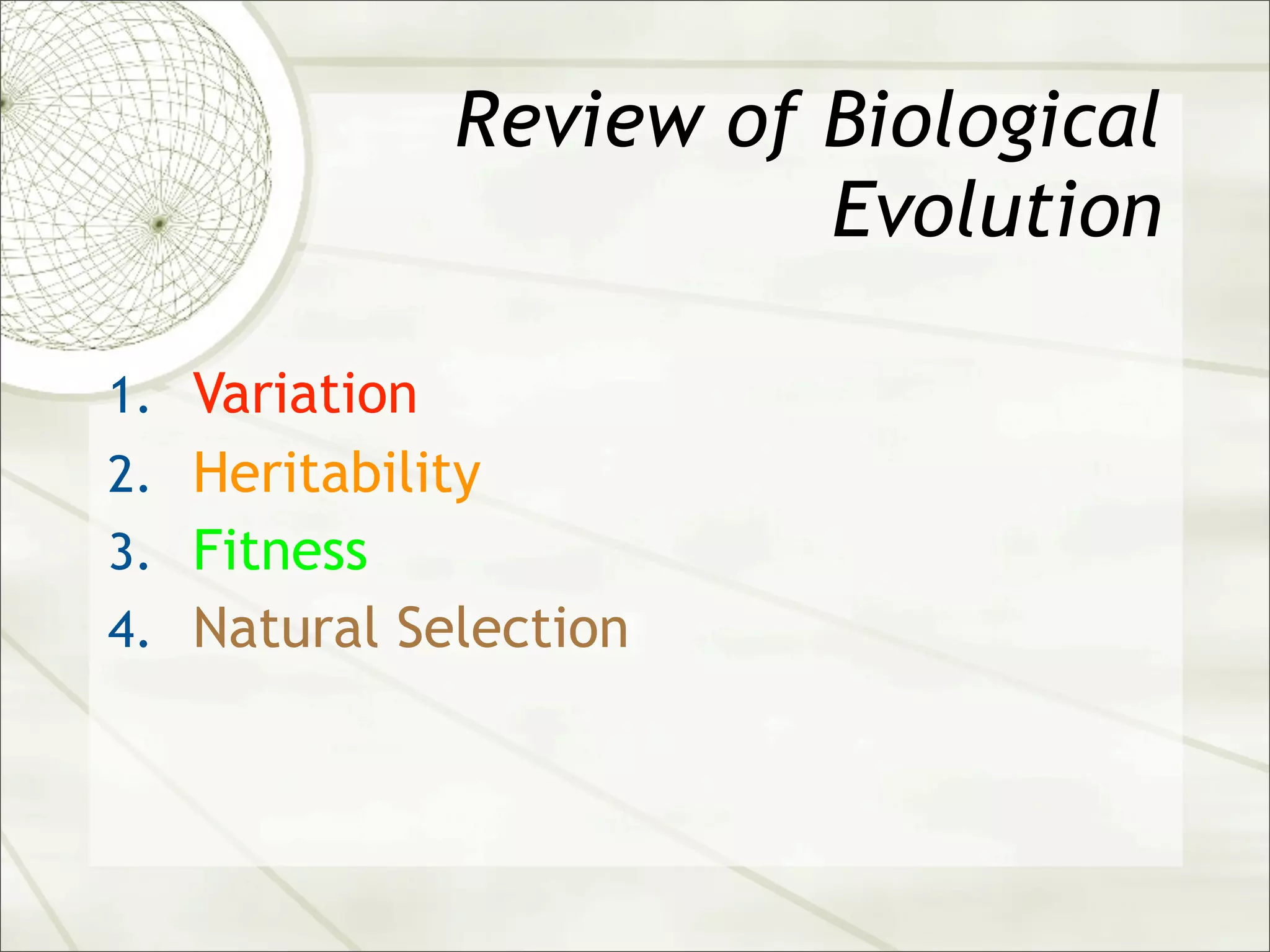 Review of Biological
                         Evolution

1. Variation
2. Heritability
3. Fitness
4. Natural Selection
 