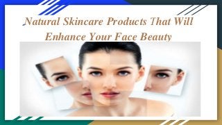 Natural Skincare Products That Will
Enhance Your Face Beauty
 