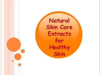 Natural
Skin Care
Extracts
for
Healthy
Skin
 