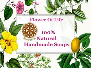 Flower Of Life
100%
Natural
Handmade Soaps
 