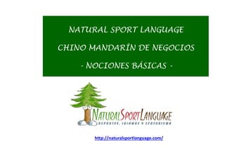 NATURAL SPORT LANGUAGE
CHINO MANDARÍN DE NEGOCIOS
- NOCIONES BÁSICAS -
http://naturalsportlanguage.com/
 