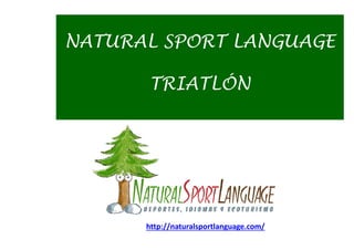 NATURAL SPORT LANGUAGE
TRIATLÓNTRIATLÓN
http://naturalsportlanguage.com/
 
